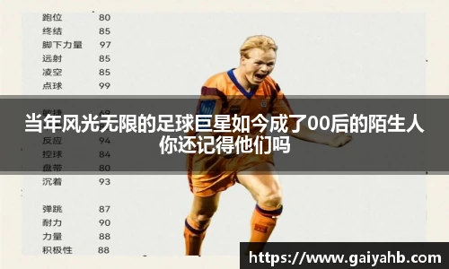 当年风光无限的足球巨星如今成了00后的陌生人你还记得他们吗